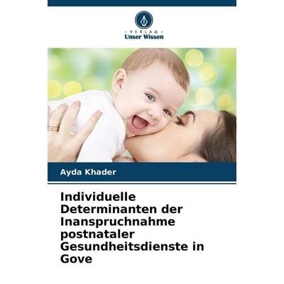 Individuelle Determinanten der Inanspruchnahme postnataler Gesundheitsdienste in Gove, Taschenbuch von Ayda Khader, Verlag Unser Wissen,