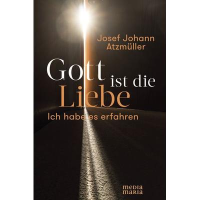 Gott ist die Liebe, Paperback von Josef Johann Atzmüller, Media Maria