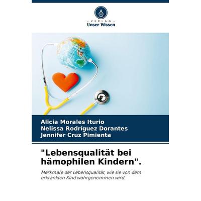 'Lebensqualität bei hämophilen Kindern'.; Taschenbuch von Alicia Morales Iturio,Nelissa Rodríguez Dorantes,Jennifer Cruz Pimienta, Verlag Unser