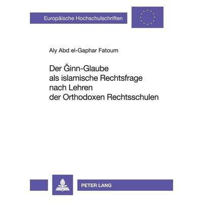 Der Ginn-Glaube als islamische Rechtsfrage nach Lehren der Orthodoxen Rechtsschulen, Taschenbuch von Aly Fatoum, Peter Lang GmbH, Internationaler