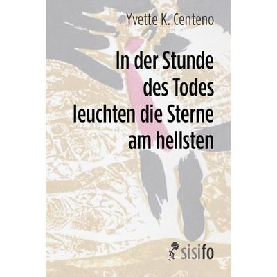 In der Stunde des Todes leuchten die Sterne am hellsten, Taschenbuch von Yvette K. Centeno, Sisifo // Leipziger Literaturverlag, 978-3-86660-315-8