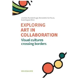 Exploring art in collaboration, Fachbücher von Ernst Wagner, Lize Kriel, Bernadette van Haute, Runette Kruger
