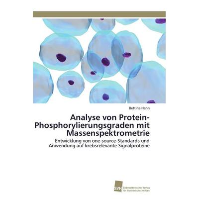 Analyse von Protein-Phosphorylierungsgraden mit Massenspektrometrie, Taschenbuch von Bettina Hahn, Südwestdeutscher Verlag für Hochschulschriften,