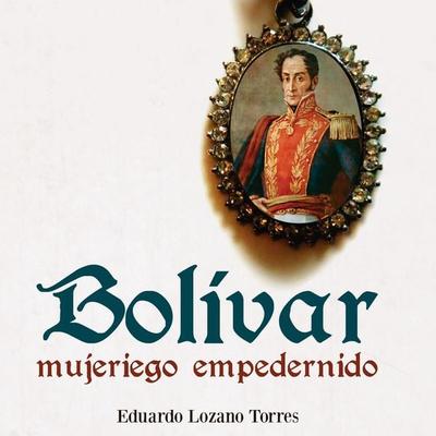 Bolívar, mujeriego empedernido - Eduardo LozanoTorres, Audio, 9789178975327
