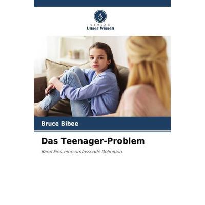 Das Teenager-Problem, Taschenbuch von Bruce Bibee, Verlag Unser Wissen, 978-620-5-46072-6