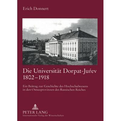 Die Universität Dorpat-Juŕev 1802-1918, Taschenbuch von Erich Donnert, Peter Lang GmbH, Internationaler Verlag der Wissenschaften, 978-3-631-56477-6