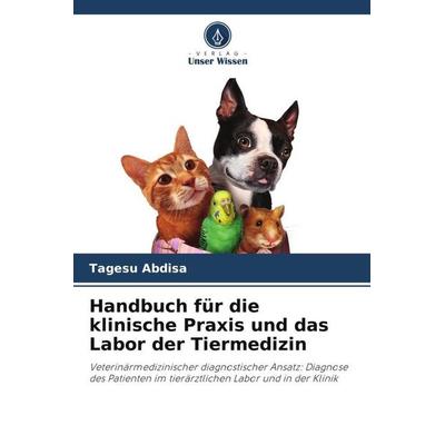 Handbuch für die klinische Praxis und das Labor der Tiermedizin, Taschenbuch von Tagesu Abdisa, Verlag Unser Wissen, 978-620-5-25035-8