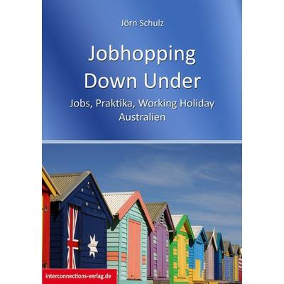 Jobhopping Down Under - Jobs, Praktika, Working Holiday - Australien, Paperback von Jörn Schulz, Interconnections medien & reise e.K.