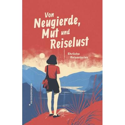 Von Neugierde, Mut und Reiselust, Taschenbuch von Reisedepeschen, Reisedepeschen Verlag, 978-3-96348-034-8