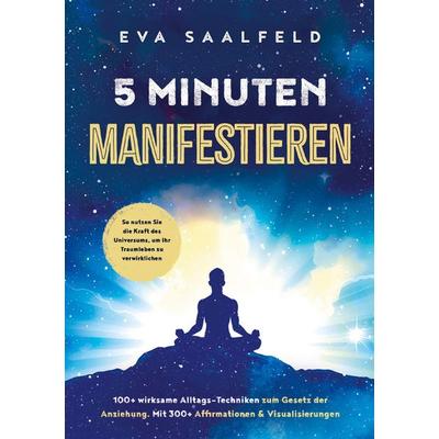 5-Minuten-Manifestieren: 100+ wirksame Alltags-Techniken zum Gesetz der Anziehung, Taschenbuch von Eva Saalfeld, SeelenZeit Verlag, 978-94-037-9896-7
