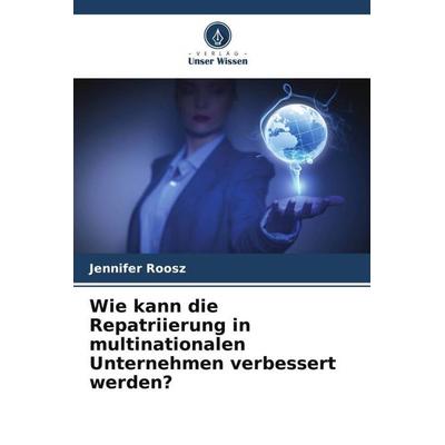 Wie kann die Repatriierung in multinationalen Unternehmen verbessert werden?, Taschenbuch von Jennifer Roosz, Verlag Unser Wissen, 978-620-5-23356-6