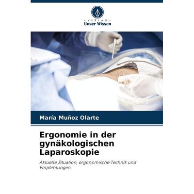 Ergonomie in der gynäkologischen Laparoskopie, Taschenbuch von María Muñoz Olarte, Verlag Unser Wissen, 978-620-6-89237-3