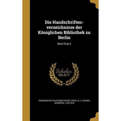 Die Handschriften-verzeichnisse der Königlichen Bibliothek zu Berlin; Band 23;pt.2, Gebundene Ausgabe von , Creative Media Partners, LLC,