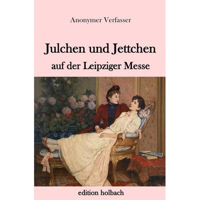 Julchen und Jettchen auf der Leipziger Messe, Taschenbuch von Anonymer Verfasser, Epubli, 978-3-7467-6717-8