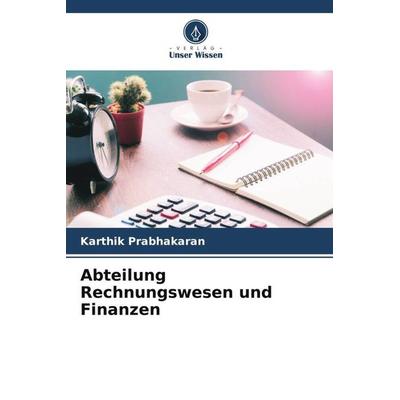 Abteilung Rechnungswesen und Finanzen, Taschenbuch von Karthik Prabhakaran, Verlag Unser Wissen, 978-620-5-10048-6