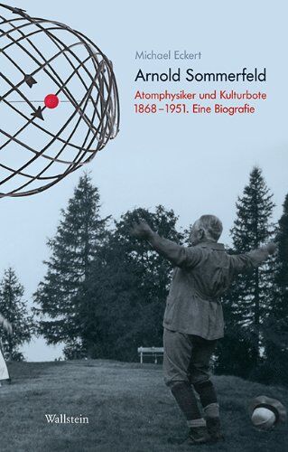 Michael Eckert - Arnold Sommerfeld: Atomphysiker und Kulturbote 1868-1951. Eine Biografie: Atomtheoretiker und Kulturbote 1868-1951. Eine Biografie - Preis vom 09.10.2026 07:28:09 h