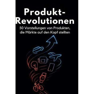 Produkt-Revolutionen, Gebundene Ausgabe von Louis Münch, BoD - Books on Demand, 978-3-695-37151-8