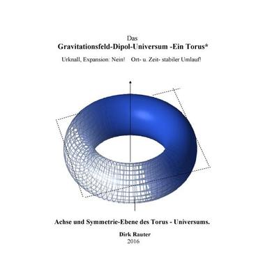 Das Gravitationsfeld-Dipol-Universum - Ein Torus, Taschenbuch von Dirk Rauter, BoD – Books on Demand, 978-3-7392-0529-8