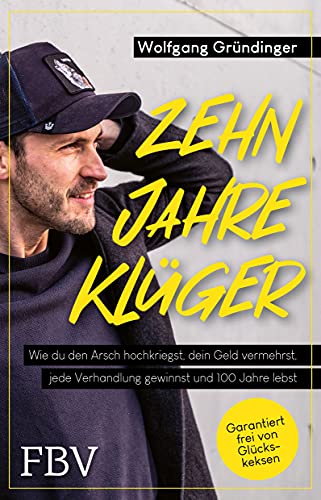 Wolfgang Gründinger - Zehn Jahre klüger: Wie du den Arsch hochkriegst, dein Geld vermehrst, jede Verhandlung gewinnst und 100 Jahre lebst - Preis vom 09.10.2026 07:28:09 h
