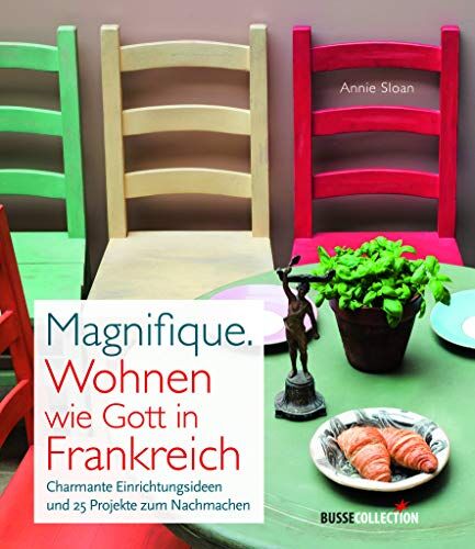 Annie Sloan - Magnifique. Wohnen wie Gott in Frankreich: Charmante Einrichtungsideen und 25 Projekte zum Nachmachen - Preis vom 04.10.2026 03:51:26 h