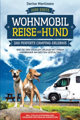 Darius Martinsen - Ihre erste Wohnmobil-Reise mit Hund – Das perfekte Camping-Erlebnis: Wie Sie den idealen Urlaub mit Ihrem Vierbeiner am besten gestalten. Inkl. Stellplatzführer und Hinweisen zur idealen Ausrüstung - Preis vom 16.10.2026 11:41:07 h