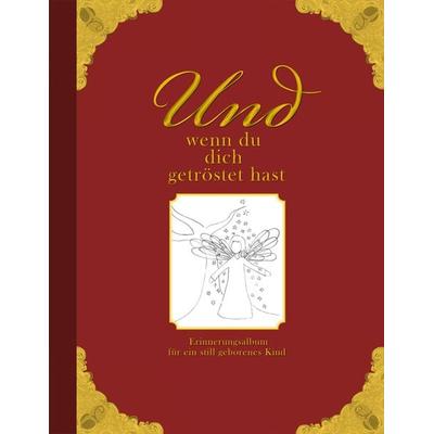 Und wenn du dich getröstet hast - Erinnerungsalbum für ein still geborenes Kind, Taschenbuch von Heike Wolter, Edition riedenburg e.U.,