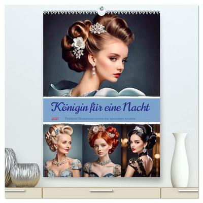 Königin für eine Nacht. Festliche Hochsteckfrisuren für besondere Anlässe (hochwertiger Premium Wandkalender 2027 DIN A2 hoch), Kunstdruck in