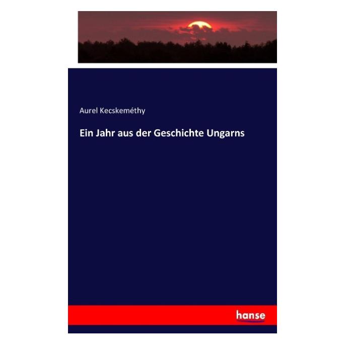 Hansebooks Ein Jahr aus der Geschichte Ungarns (Aurel Kecskeméthy, 2016) (55854709)