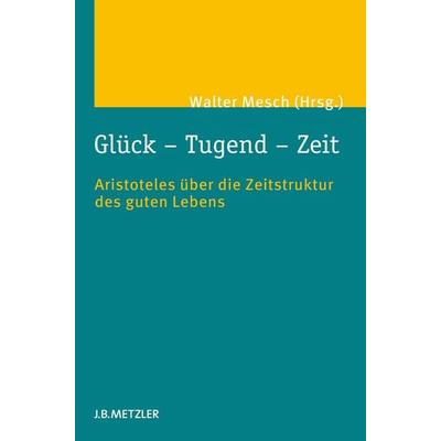Glück – Tugend – Zeit, Gebundene Ausgabe von , J.B. Metzler, Part of Springer Nature - Springer-Verlag GmbH, 978-3-476-02458-9