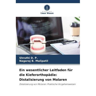 Ein wesentlicher Leitfaden für die Kieferorthopädie: Distalisierung von Molaren, Taschenbuch von Shruthi D. P.,Nagaraj B. Malipatil, Verlag Unser