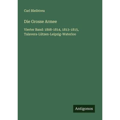 Die Grosse Armee, Taschenbuch von Carl Bleibtreu, Antigonos Verlag, 978-3-563-41626-6
