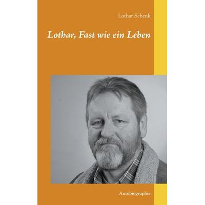 Lothar, Fast wie ein Leben, Taschenbuch von Lothar Schenk, BoD – Books on Demand, 978-3-7534-4370-6