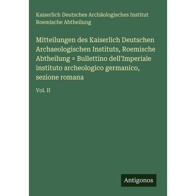Mitteilungen des Kaiserlich Deutschen Archaeologischen Instituts, Roemische Abtheilung = Bullettino dell'Imperiale instituto archeologico germanico,