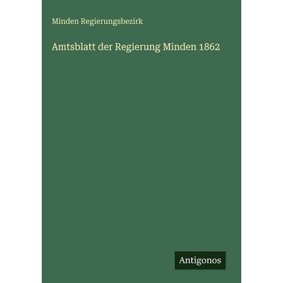 Amtsblatt der Regierung Minden 1862, Gebundene Ausgabe von Minden Regierungsbezirk, Antigonos Verlag, 978-3-563-62784-6
