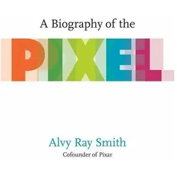 A Biography of the Pixel, Fachbücher von Alvy Ray Smith