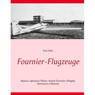 Fournier-Flugzeuge, Taschenbuch von Paul Zöller, BoD – Books on Demand, 978-3-7460-4864-2