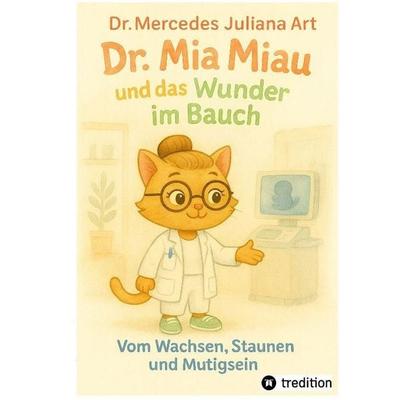 Dr. Mia Miau und das Wunder im Bauch, Taschenbuch von Mercedes Juliana Art, Tredition, 978-3-384-77784-3