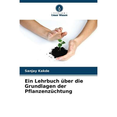 Ein Lehrbuch über die Grundlagen der Pflanzenzüchtung, Taschenbuch von Sanjay Kakde, Verlag Unser Wissen, 978-620-8-99555-3