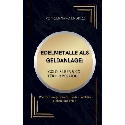Edelmetalle als Geldanlage: Gold, Silber & Co für ihr Portfolio!, Taschenbuch von Gennaro Endrizzi, Bookmundo Direct, 978-94-036-6965-6