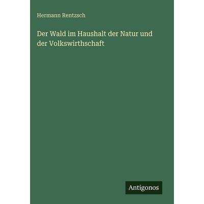 Der Wald im Haushalt der Natur und der Volkswirthschaft, Gebundene Ausgabe von Hermann Rentzsch, Antigonos Verlag, 978-3-388-48969-8