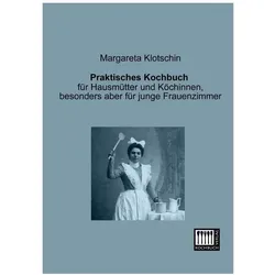 Praktisches für Hausmütter und Köchinnen, besonders aber für junge Frauenzimmer, Ratgeber von Margareta Klotschin