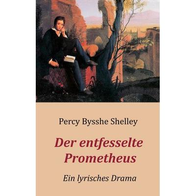 Der entfesselte Prometheus - Ein lyrisches Drama, Taschenbuch von Percy Bysshe Shelley, BoD – Books on Demand, 978-3-7534-8213-2