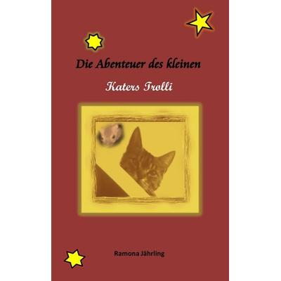Die Abenteuer des kleinen Katers Trolli, Taschenbuch von Ramona Jährling, BoD – Books on Demand, 978-3-8448-1165-0
