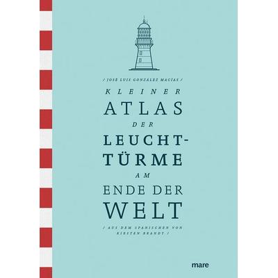 Kleiner Atlas der Leuchttürme am Ende der Welt, Gebundene Ausgabe von José Luis González Macías, Mareverlag, 978-3-86648-693-5