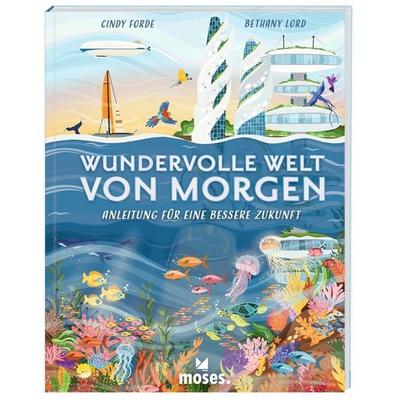 Wundervolle Welt von morgen - Anleitung für eine bessere Zukunft, Taschenbuch von Cindy Forde, Moses verlag, 978-3-96455-266-2