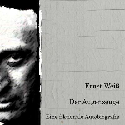 Der Augenzeuge. Eine fiktionale Autobiografie. - Ernst Weiss, Audio, 4057664327949