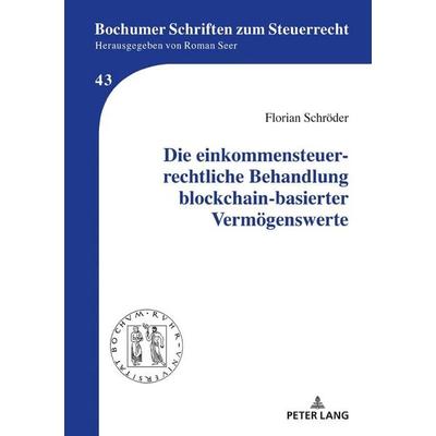 Die einkommensteuerrechtliche Behandlung blockchain-basierter Vermögenswerte, Gebundene Ausgabe von Florian Schröder, Peter Lang GmbH, Internationaler