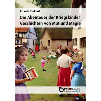 Die Abenteuer der Kriegskinder, Taschenbuch von Gisela Pekrul, Edition Digital