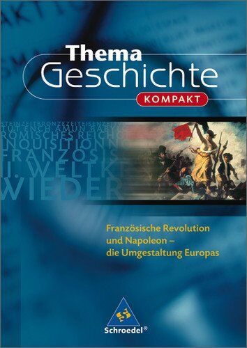 Dirk Hoffmann - Thema Geschichte kompakt: Französische Revolution und Napoleon: Die Umgestaltung Europas: Die Umgestaltung Europas. Die Reihe für die Themen des Zentralabiturs - Preis vom 30.09.2026 09:01:18 h