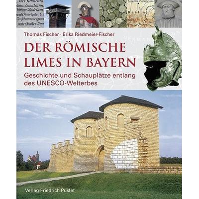 Der römische Limes in Bayern, Gebundene Ausgabe von Thomas Fischer,Erika Riedmeier-Fischer,Bayerisches Landesamt für Denkmalpflege, Pustet, F,